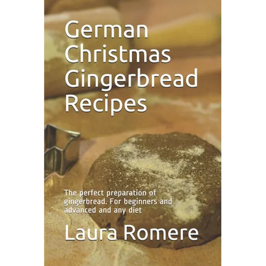 German Christmas Gingerbread Recipes: The perfect preparation of gingerbread. For beginners and advanced and any diet