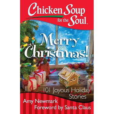 Chicken Soup for the Soul: Merry Christmas!: 101 Joyous Holiday Stories