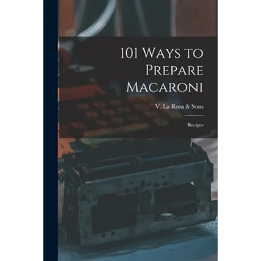 101 Ways to Prepare Macaroni: Recipes