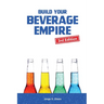 Build Your Beverage Empire: Beverage Development, Sales and Distribution