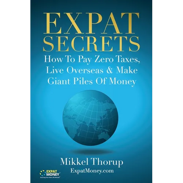 Expat Secrets: How To Pay Zero Taxes, Live Overseas & Make Giant Piles of Money