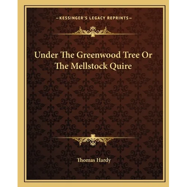 Under The Greenwood Tree Or The Mellstock Quire