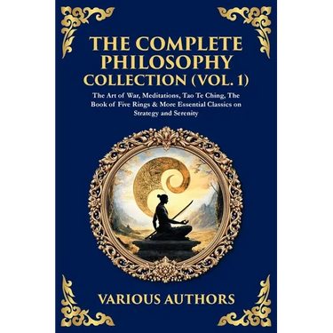 The Complete Philosophy Collection (Vol. 1): The Art of War, Meditations, Tao Te Ching, The Book of Five Rings & More Essential Classics on Strategy a