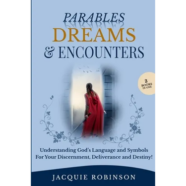 Parables, Dreams & Encounters: Understanding God's Language and Symbols for your Discernment, Deliverance and Destiny!