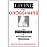 Living in the Crosshairs: The Untold Stories of Anti-Abortion Terrorism