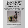 RobotBASIC Robots for Beginners: Building Inexpensive RROS-Based Robots