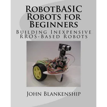 RobotBASIC Robots for Beginners: Building Inexpensive RROS-Based Robots