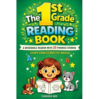 The 1st Grade Reading Book: A Decodable Reader with 25 Phonics Stories with Short Vowels and CVC Words