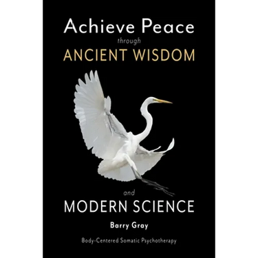 Achieve Peace through Ancient Wisdom and Modern Science: Body-Centered, Somatic Psychotherapy