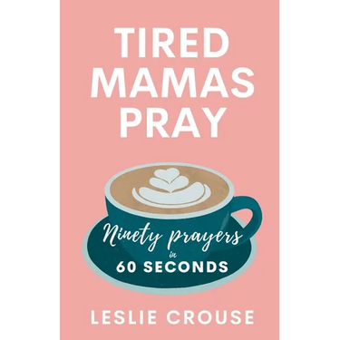 Tired Mamas Pray: Ninety Prayers in 60 Seconds
