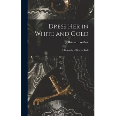 Dress Her in White and Gold: a Biography of Georgia Tech