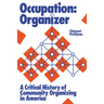 Occupation: Organizer: A Critical History of Community Organizing in America