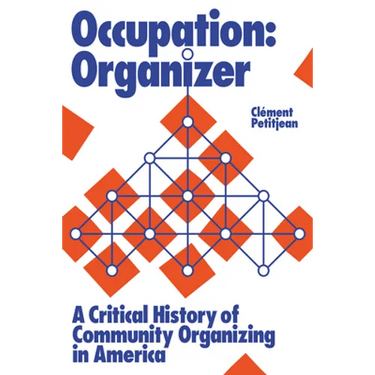 Occupation: Organizer: A Critical History of Community Organizing in America