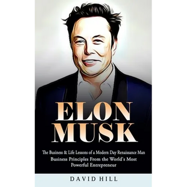 Elon Musk: The Business & Life Lessons of a Modern Day Renaissance Man (Business Principles From the World's Most Powerful Entrepreneur)