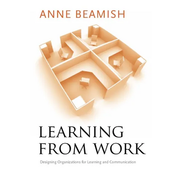 Learning from Work: Designing Organizations for Learning and Communication