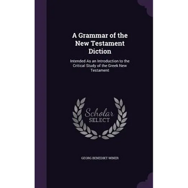 A Grammar of the New Testament Diction: Intended As an Introduction to the Critical Study of the Greek New Testament