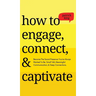 How to Engage, Connect, & Captivate: Become the Social Presence You've Always Wanted To Be. Small Talk, Meaningful Communication, & Deep Connections