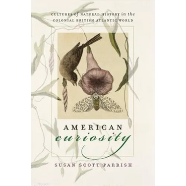American Curiosity: Cultures of Natural History in the Colonial British Atlantic World