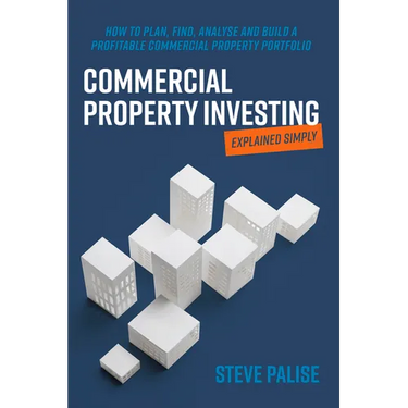 Commercial Property Investing Explained Simply: How to Plan, Find, Analyse and Build a Profitable Commercial Property Portfolio