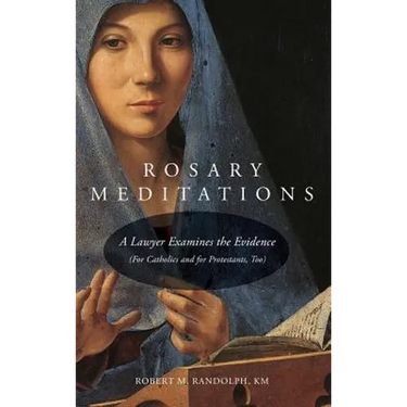 Rosary Meditations: A Lawyer Examines the Evidence (For Catholics and for Protestants, Too)