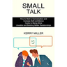 Small Talk: How to Start a Conversation and Increase Self-confidence (Guide to Being More Likeable and Building Better Relationships)