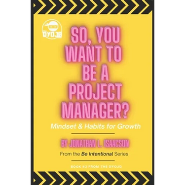 So, You Want To Be A Project Manager?: Mindset and Habits for Growth