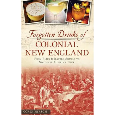 Forgotten Drinks of Colonial New England: From Flips and Rattle-Skulls to Switchel and Spruce Beer