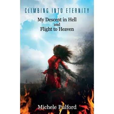 Climbing into Eternity: My Descent in Hell and Flight to Heaven