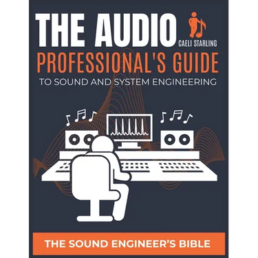 The Audio Professional's Guide to Sound and System Engineering: The Sound Engineer's Bible