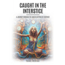 Caught in the Interstice: A Journey Through the Unseen Depths of Existence