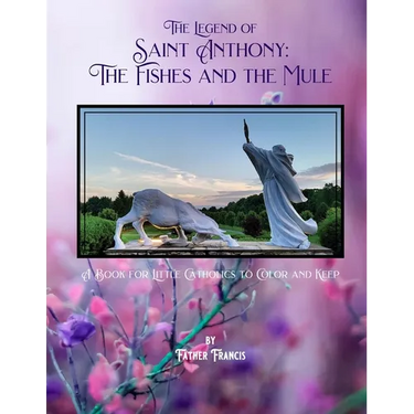 The Legend of Saint Anthony: The Fishes and the Mule: A Book for Little Catholics to Color and Keep
