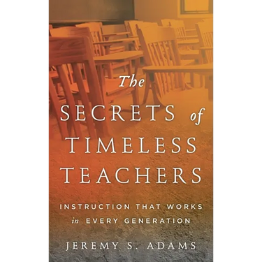 Secrets of Timeless Teachers: Instruction that Works in Every Generation