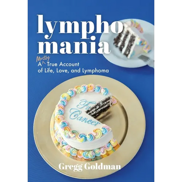 Lymphomania: A Mostly True Account of Life, Love, and Lymphoma