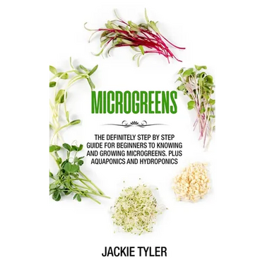 Microgreens: The definitely step by step guide for beginners to knowing and growing Microgreens. Plus Aquaponics and Hydroponics