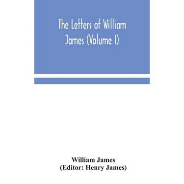 The Letters Of William James (Volume I)