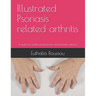 Illustrated Psoriasis related arthritis: A guide for health professionals and psoriasis sufferers