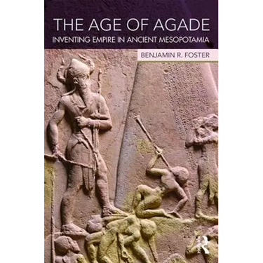 The Age of Agade: Inventing Empire in Ancient Mesopotamia