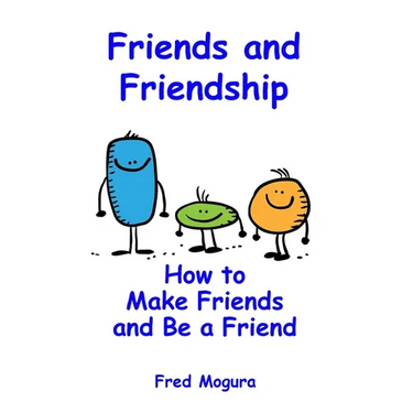 Friends and Friendship: How to Make Friends and Be a Friend