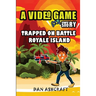 A Video Game Story: Trapped On Battle Royale Island (Video Game Novels For Kids)