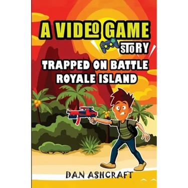 A Video Game Story: Trapped On Battle Royale Island (Video Game Novels For Kids)