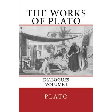 The Works of Plato: Dialogues (Volume I)