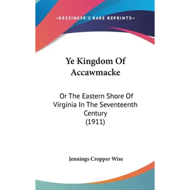 Ye Kingdom Of Accawmacke: Or The Eastern Shore Of Virginia In The Seventeenth Century (1911)