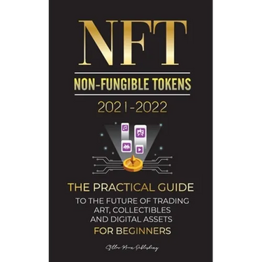 NFT (Non-Fungible Tokens) 2021-2022: The Practical Guide to Future of Trading Art, Collectibles and Digital Assets for Beginners (OpenSea, Rarible, Cr