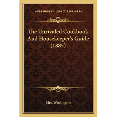 The Unrivaled Cookbook and Housekeeper's Guide (1885)