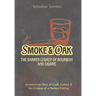 Smoke & Oak: The Shared Legacy of Bourbon and Cigars: An American Story of Craft, Culture & the Science of a Perfect Pairing