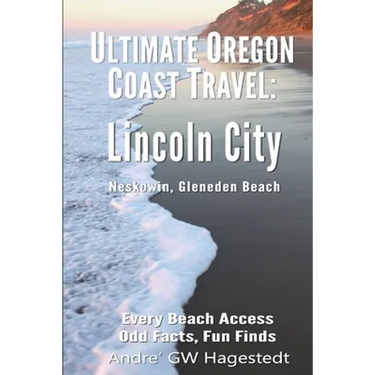 Ultimate Oregon Coast Travel: Lincoln City (Gleneden Beach, Neskowin): Every Beach Access, Odd Facts, Fun Finds