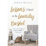 Lessons I Found in the Laundry Basket: How to lose the dirt and find joy and purpose in motherhood.