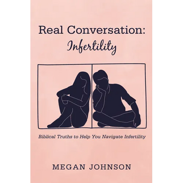 Real Conversation: Infertility: Biblical Truths to Help You Navigate Infertility