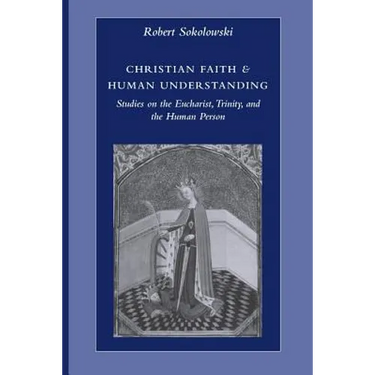 Christian Faith & Human Understanding: Studies on the Eucharist, Trinity, and the Human Person
