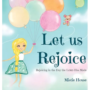 Let Us Rejoice: Rejoicing in the Day the Lord Has Made (based on Psalm 118:24)